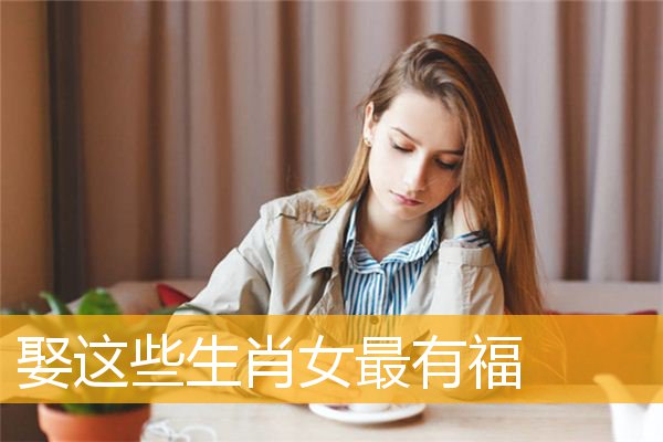 娶这些生肖女最有福