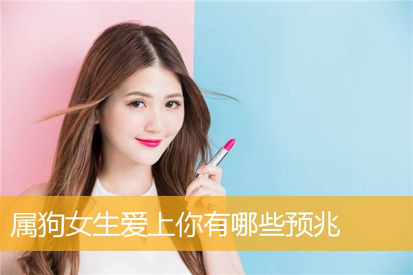 属狗女生爱上你有哪些预兆