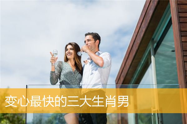 变心最快的三大生肖男