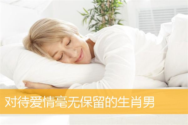 对待爱情毫无保留的生肖男