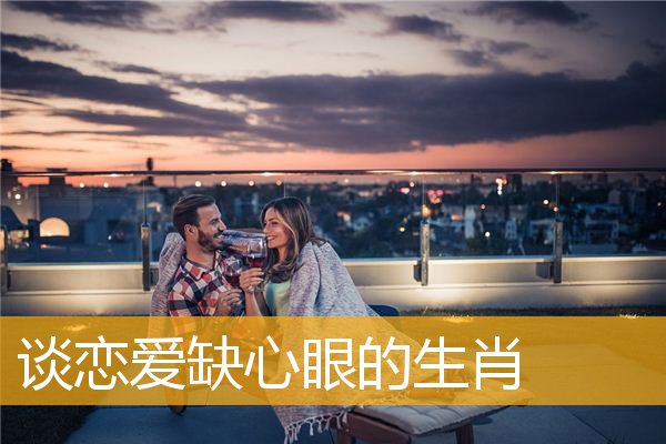 谈恋爱缺心眼的生肖