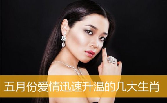 五月份爱情迅速升温的几大生肖