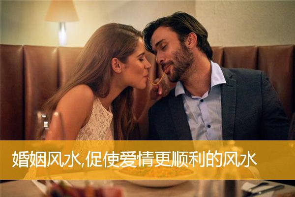 婚姻风水,促使爱情更顺利的风水