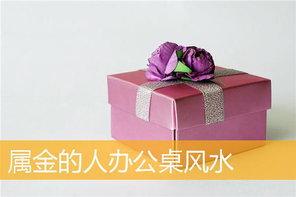 属金的人办公桌风水