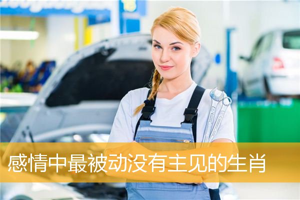 感情中最被动没有主见的生肖