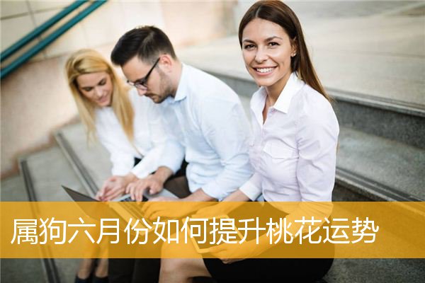 属狗六月份如何提升桃花运势