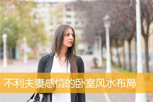 不利夫妻感情的卧室风水布局