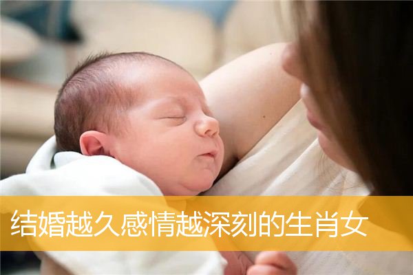 结婚越久感情越深刻的生肖女