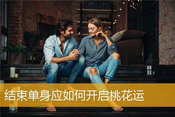 结束单身应如何开启桃花运