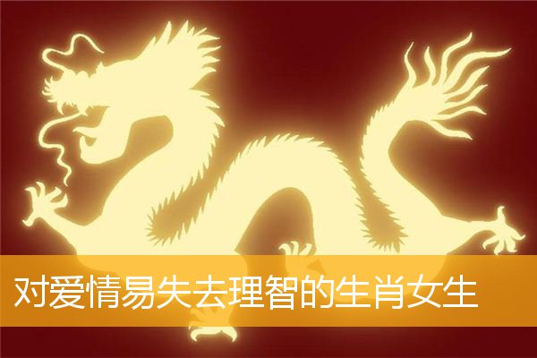 对爱情易失去理智的生肖女生
