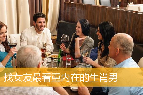找女友最看重内在的生肖男