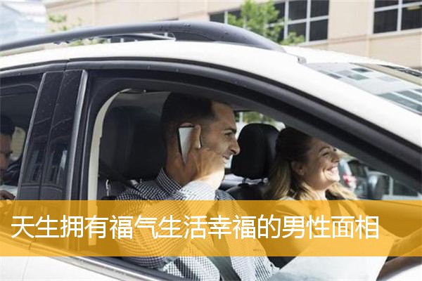 天生拥有福气生活幸福的男性面相