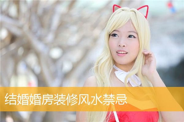 结婚婚房装修风水禁忌