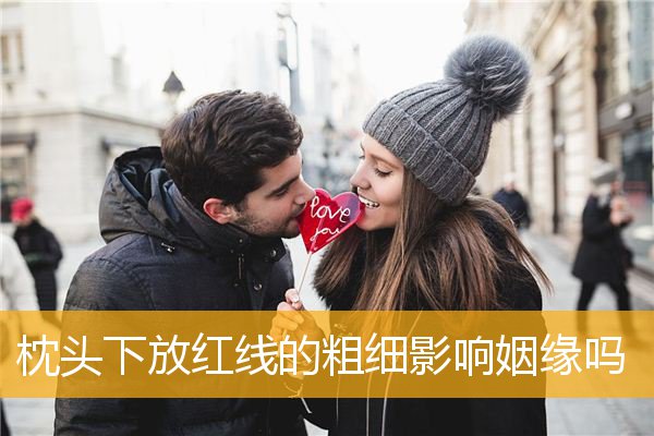 枕头下放红线的粗细影响姻缘吗