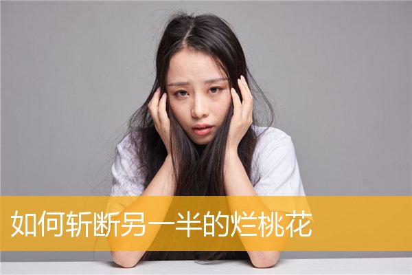 如何斩断另一半的烂桃花
