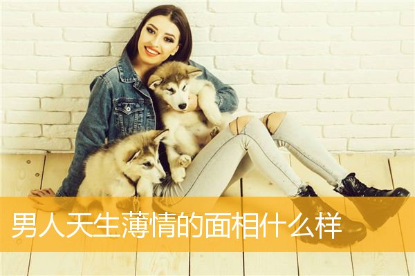 男人天生薄情的面相什么样