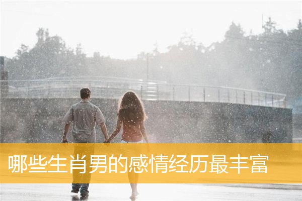 哪些生肖男的感情经历最丰富