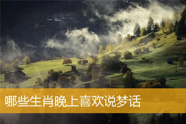哪些生肖晚上喜欢说梦话
