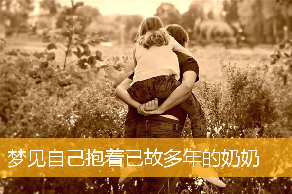 梦见自己抱着已故多年的奶奶