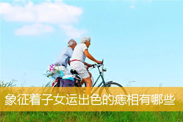 象征着子女运出色的痣相有哪些