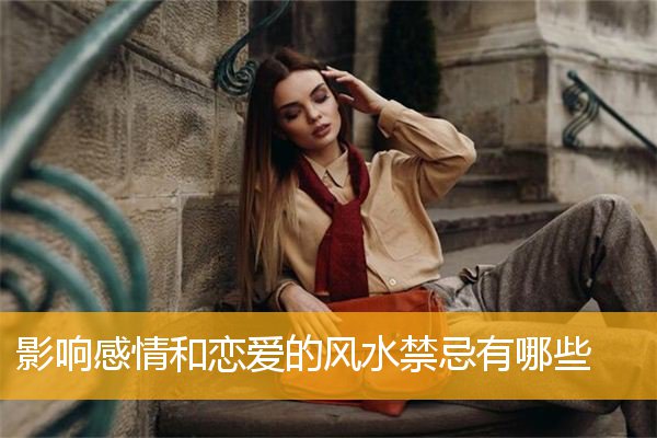 影响感情和恋爱的风水禁忌有哪些
