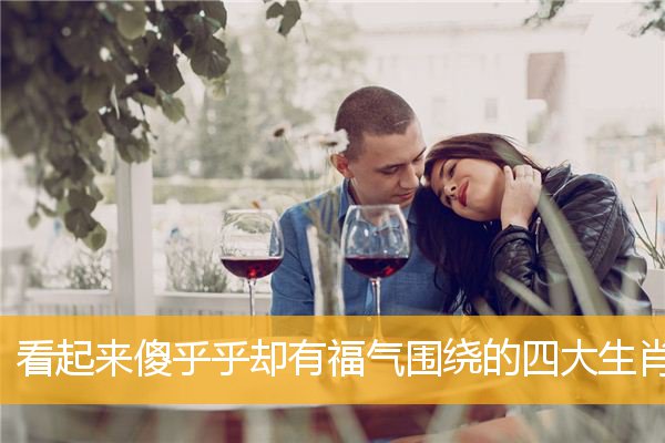 看起来傻乎乎却有福气围绕的四大生肖