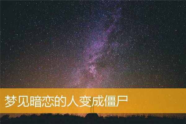 梦见暗恋的人变成僵尸