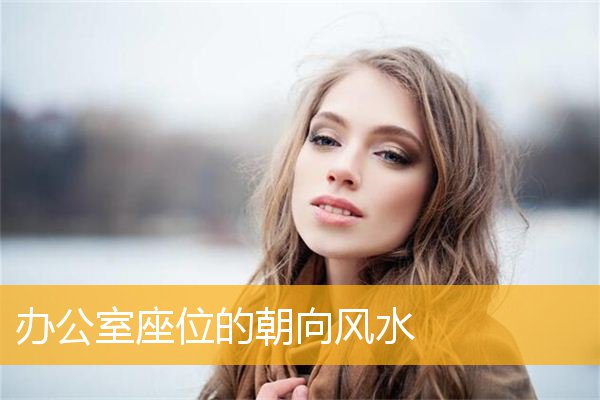 办公室座位的朝向风水