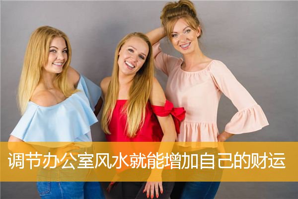 调节办公室风水就能增加自己的财运