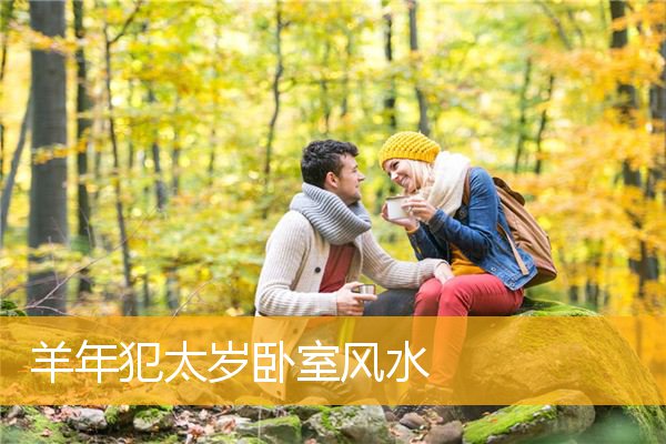 羊年犯太岁卧室风水