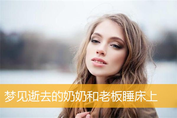 梦见逝去的奶奶和老板睡床上