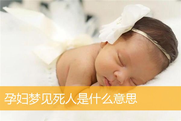 孕妇梦见死人是什么意思